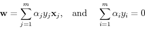 \begin{displaymath}{\bf w}=\sum_{j=1}^m \alpha_j y_j {\bf x}_j,\;\;\;\mbox{and}\;\;\;\;
\sum_{i=1}^m \alpha_i y_i=0 \end{displaymath}