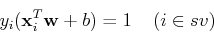 \begin{displaymath}y_i ({\bf x}_i^T {\bf w}+b) = 1\;\;\;\;(i \in sv) \end{displaymath}