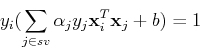\begin{displaymath}y_i(\sum_{j\in sv} \alpha_j y_j {\bf x}^T_i {\bf x}_j+b) = 1 \end{displaymath}