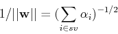 \begin{displaymath}1/\vert\vert{\bf w}\vert\vert=(\sum_{i\in sv} \alpha_i)^{-1/2} \end{displaymath}