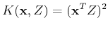 $\displaystyle K({\bf x},Z)=({\bf x}^TZ)^2$