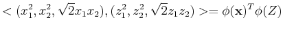 $\displaystyle <(x_1^2,x_2^2,\sqrt{2}x_1x_2),(z_1^2,z_2^2,\sqrt{2}z_1z_2)>
=\phi({\bf x})^T \phi(Z)$