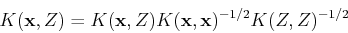 \begin{displaymath}K({\bf x},Z)=K({\bf x},Z)K({\bf x},{\bf x})^{-1/2}K(Z,Z)^{-1/2} \end{displaymath}