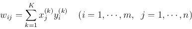 \begin{displaymath}
w_{ij}=\sum_{k=1}^Kx_j^{(k)}y_i^{(k)}\;\;\;\;(i=1,\cdots,m,\;\;j=1,\cdots,n)
\end{displaymath}