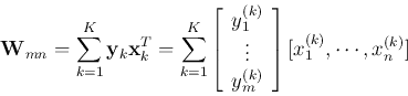 \begin{displaymath}
{\bf W}_{m\timex n}=\sum_{k=1}^K {\bf y}_k {\bf x}_k^T = \s...
...m^{(k)} \end{array} \right]
[ x_1^{(k)}, \cdots, x_n^{(k)} ]
\end{displaymath}