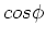 $cos \phi$