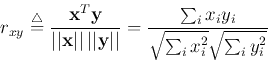 \begin{displaymath}
r_{xy}\stackrel{\triangle}{=}\frac{{\bf x}^T{\bf y}}{\vert\...
...rac{\sum_i x_i y_i}{\sqrt{\sum_i x_i^2}\sqrt{\sum_i y_i^2} }
\end{displaymath}