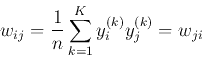 \begin{displaymath}w_{ij}=\frac{1}{n}\sum_{k=1}^K y_i^{(k)} y_j^{(k)}=w_{ji} \end{displaymath}