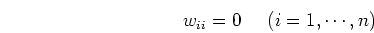 \begin{displaymath}w_{ii}=0 \;\;\;\;\;(i=1,\cdots,n) \end{displaymath}