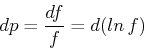 \begin{displaymath}dp=\frac{df}{f}=d(ln f) \end{displaymath}