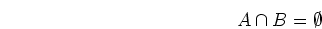 \begin{displaymath}A\cap B=\emptyset \end{displaymath}