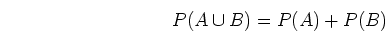 \begin{displaymath}P(A\cup B)=P(A)+P(B) \end{displaymath}