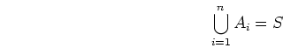\begin{displaymath}\bigcup_{i=1}^n A_i=S \end{displaymath}