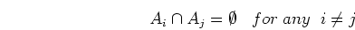 \begin{displaymath}A_i \cap A_j = \emptyset \;\;\; for\;any\;\;i\neq j \end{displaymath}