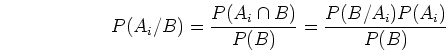 \begin{displaymath}P(A_i/B)=\frac{P(A_i \cap B)}{P(B)}=\frac{P(B/A_i)P(A_i)}{P(B)} \end{displaymath}