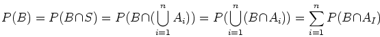 \begin{displaymath}P(B)=P(B \cap S)=P(B \cap (\bigcup_{i=1}^n A_i) )=
P(\bigcup_{i=1}^n(B \cap A_i))=\sum_{i=1}^n P(B \cap A_I) \end{displaymath}