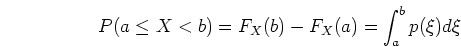 \begin{displaymath}P(a \leq X < b)=F_X(b)-F_X(a)=\int_a^b p(\xi) d\xi \end{displaymath}