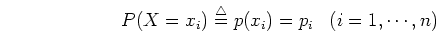 \begin{displaymath}P(X=x_i)\stackrel{\triangle}{=}p(x_i)=p_i \;\;\;(i=1,\cdots,n) \end{displaymath}