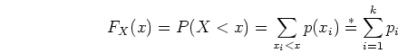 \begin{displaymath}F_X(x)=P(X<x)=\sum_{x_i<x} p(x_i)\stackrel{*}{=}\sum_{i=1}^k p_i \end{displaymath}