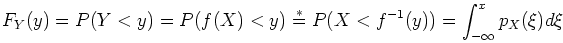 \begin{displaymath}F_Y(y)=P(Y<y)=P(f(X)<y)\stackrel{*}{=}P(X<f^{-1}(y))=
\int_{-\infty}^x p_X(\xi) d\xi \end{displaymath}
