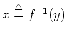 $x\stackrel{\triangle}{=}f^{-1}(y)$