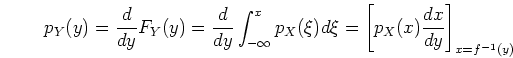 \begin{displaymath}p_Y(y)=\frac{d}{dy}F_Y(y)=
\frac{d}{dy}\int_{-\infty}^x p_X(\xi)d\xi=
\left[ p_X(x)\frac{dx}{dy}\right]_{x=f^{-1}(y)} \end{displaymath}