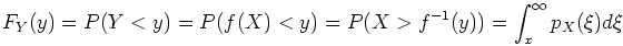 \begin{displaymath}F_Y(y)=P(Y<y)=P(f(X)<y)=P(X>f^{-1}(y))=
\int_x^{\infty} p_X(\xi) d\xi \end{displaymath}