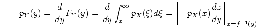 \begin{displaymath}p_Y(y)=\frac{d}{dy}F_Y(y)=
\frac{d}{dy}\int_x^{\infty} p_X(\xi)d\xi=
\left[ -p_X(x)\frac{dx}{dy}\right]_{x=f^{-1}(y)} \end{displaymath}