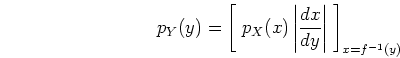 \begin{displaymath}p_Y(y)=\left[\; p_X(x) \left\vert \frac{dx}{dy} \right\vert \;\right]_{x=f^{-1}(y)}
\end{displaymath}