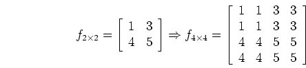 \begin{displaymath}f_{2\times 2}=\left[ \begin{array}{cc} 1 & 3  4 & 5 \end{ar...
... & 3 \\
4 & 4 & 5 & 5  4 & 4 & 5 & 5
\end{array} \right]
\end{displaymath}