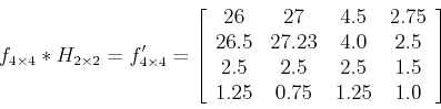 \begin{displaymath}f_{4 \times 4} * H_{2 \times 2}=f'_{4 \times 4}=\left[ \begin...
....5 & 2.5 & 1.5  1.25 & 0.75 & 1.25 & 1.0 \end{array} \right] \end{displaymath}
