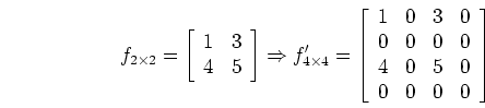 \begin{displaymath}f_{2 \times 2}=
\left[ \begin{array}{cc} 1 & 3  4 & 5 \end...
... & 0 \\
4 & 0 & 5 & 0  0 & 0 & 0 & 0
\end{array} \right]
\end{displaymath}