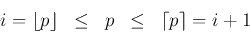 \begin{displaymath}
i = \lfloor p \rfloor \;\;\leq\;\; p \;\;\leq \;\;\lceil p \rceil =i+1
\end{displaymath}