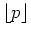 $\lfloor p \rfloor$
