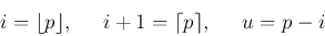 \begin{displaymath}
i = \lfloor p \rfloor, \;\;\;\;\; i+1=\lceil p \rceil, \;\;\;\;\; u=p-i
\end{displaymath}