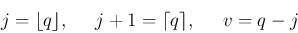 \begin{displaymath}
j = \lfloor q \rfloor, \;\;\;\;\; j+1=\lceil q \rceil, \;\;\;\;\; v=q-j
\end{displaymath}