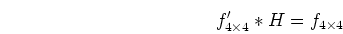 \begin{displaymath}f'_{4 \times 4} * H = f_{4 \times 4} \end{displaymath}