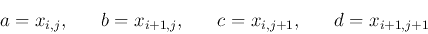 \begin{displaymath}
a=x_{i,j},\;\;\;\;\;\;
b=x_{i+1,j},\;\;\;\;\;\;
c=x_{i,j+1},\;\;\;\;\;\;
d=x_{i+1,j+1}
\end{displaymath}