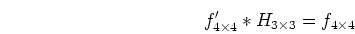 \begin{displaymath}f'_{4 \times 4} * H_{3 \times 3} = f_{4 \times 4} \end{displaymath}