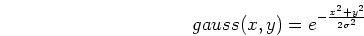 \begin{displaymath}gauss(x,y)=e^{-\frac{x^2+y^2}{2\sigma^2}} \end{displaymath}