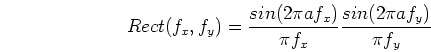 \begin{displaymath}
Rect(f_x,f_y)=\frac{sin(2\pi a f_x)}{\pi f_x}\frac{sin(2\pi a f_y)}{\pi f_y}
\end{displaymath}