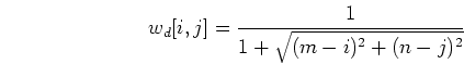 \begin{displaymath}w_d[i,j]=\frac{1}{1+\sqrt{(m-i)^2+(n-j)^2} \end{displaymath}