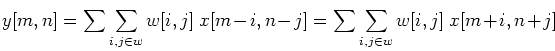 \begin{displaymath}y[m,n]=\sum \sum_{i,j \in w} w[i,j]\;x[m-i,n-j]
=\sum \sum_{i,j \in w} w[i,j]\;x[m+i,n+j] \end{displaymath}