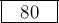 \framebox[0.5in]{80}