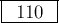 \framebox[0.5in]{110}
