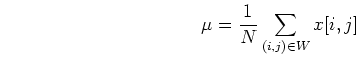 \begin{displaymath}\mu=\frac{1}{N} \sum_{(i,j) \in W} x[i,j] \end{displaymath}