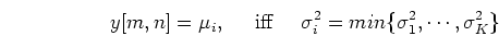 \begin{displaymath}y[m,n]=\mu_i, \;\;\;\;\;\mbox{iff}\;\;\;\;\;
\sigma_i^2=min\{\sigma_1^2,\cdots,\sigma_K^2\} \end{displaymath}