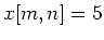 $x[m,n]=5$