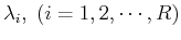 $\lambda_i,\;(i=1,2,\cdots,R)$