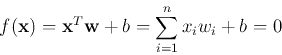 \begin{displaymath}
f({\bf x})={\bf x}^T {\bf w}+b=\sum_{i=1}^n x_i w_i+b=0
\end{displaymath}